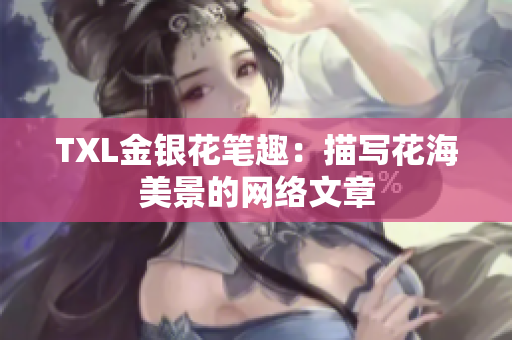 TXL金银花笔趣：描写花海美景的网络文章