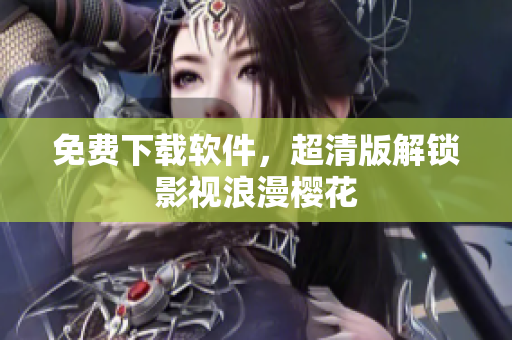 免费下载软件，超清版解锁影视浪漫樱花