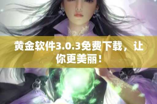 黄金软件3.0.3免费下载，让你更美丽！