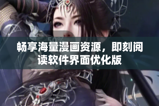 畅享海量漫画资源，即刻阅读软件界面优化版