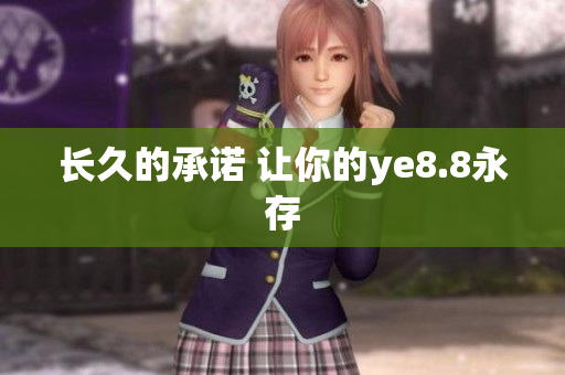 长久的承诺 让你的ye8.8永存