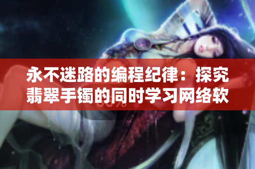 永不迷路的编程纪律：探究翡翠手镯的同时学习网络软件开发技巧