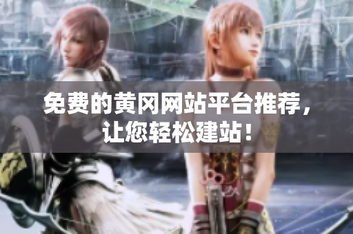 免费的黄冈网站平台推荐，让您轻松建站！