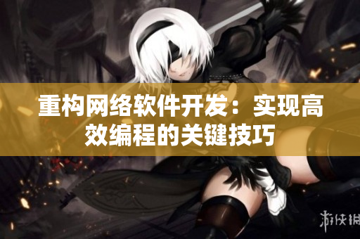 重构网络软件开发：实现高效编程的关键技巧