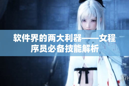 软件界的两大利器——女程序员必备技能解析