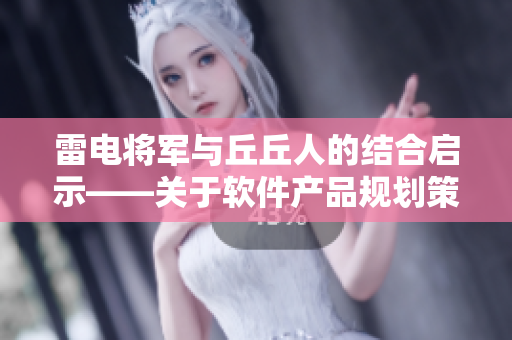 雷电将军与丘丘人的结合启示——关于软件产品规划策略的思考