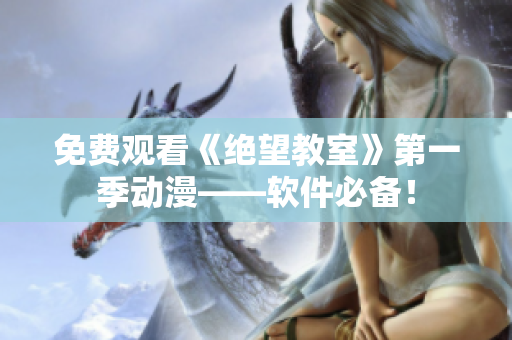 免费观看《绝望教室》第一季动漫——软件必备！