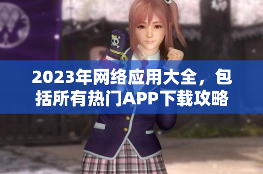 2023年网络应用大全，包括所有热门APP下载攻略