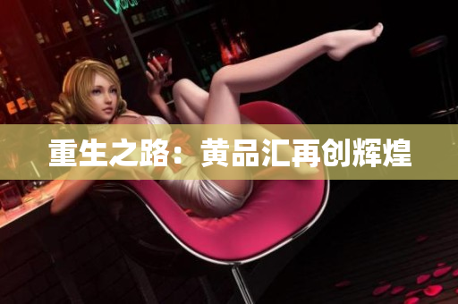 重生之路：黄品汇再创辉煌