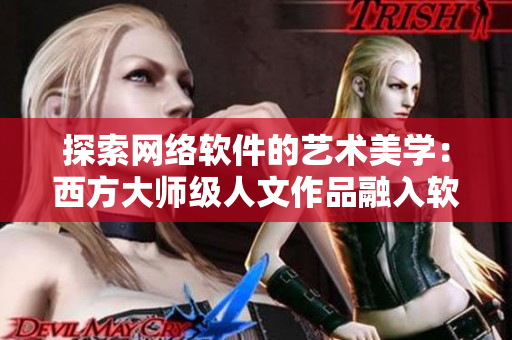 探索网络软件的艺术美学：西方大师级人文作品融入软件开发