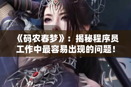 《码农春梦》：揭秘程序员工作中最容易出现的问题！