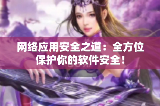 网络应用安全之道：全方位保护你的软件安全！