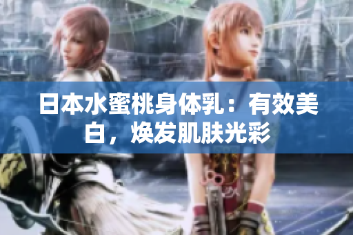 日本水蜜桃身体乳：有效美白，焕发肌肤光彩