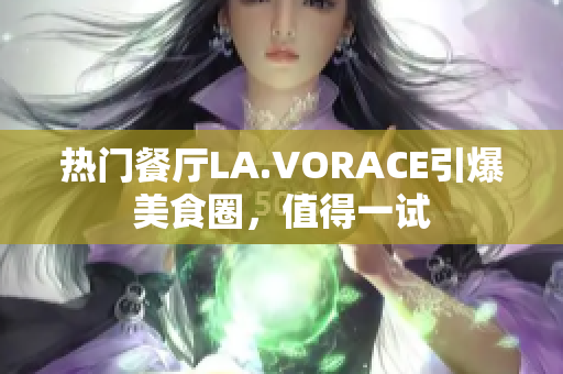 热门餐厅LA.VORACE引爆美食圈，值得一试
