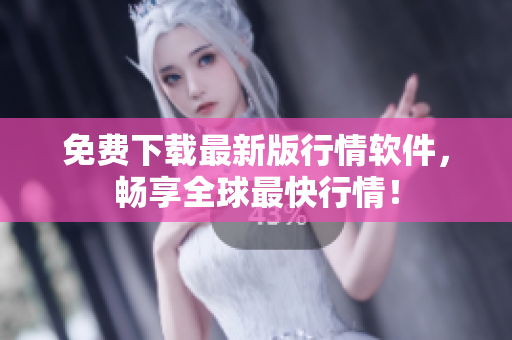 免费下载最新版行情软件，畅享全球最快行情！