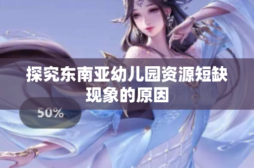 探究东南亚幼儿园资源短缺现象的原因