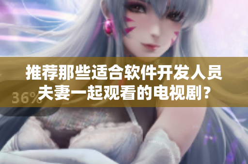 推荐那些适合软件开发人员夫妻一起观看的电视剧？