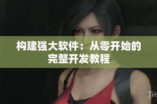 构建强大软件：从零开始的完整开发教程