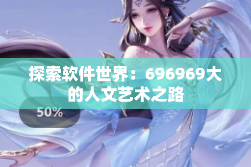 探索软件世界：696969大的人文艺术之路