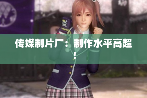 传媒制片厂：制作水平高超！
