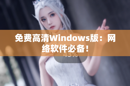 免费高清Windows版：网络软件必备！