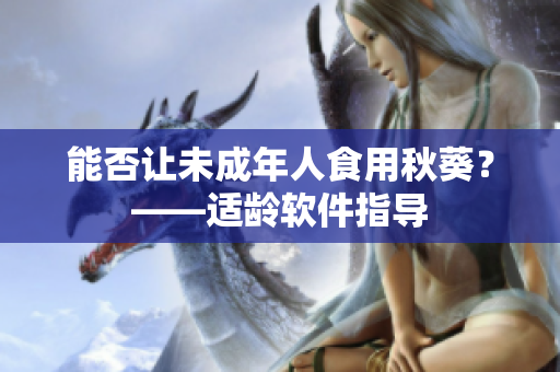 能否让未成年人食用秋葵？——适龄软件指导
