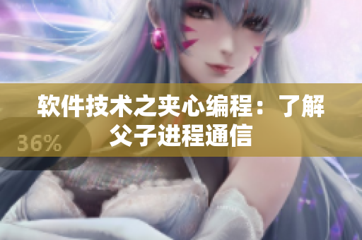 软件技术之夹心编程：了解父子进程通信