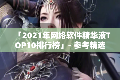 「2021年网络软件精华液TOP10排行榜」- 参考精选推荐