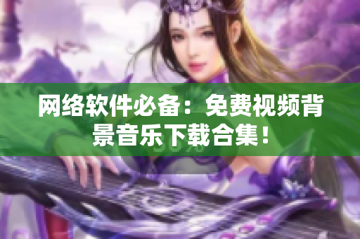 网络软件必备：免费视频背景音乐下载合集！