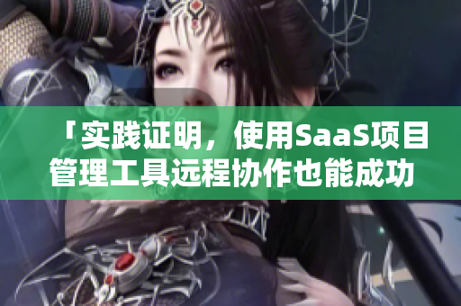 「实践证明，使用SaaS项目管理工具远程协作也能成功！」