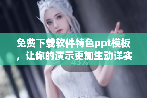 免费下载软件特色ppt模板，让你的演示更加生动详实！