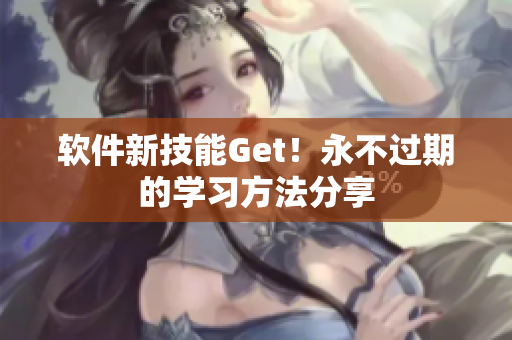 软件新技能Get！永不过期的学习方法分享