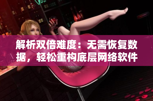 解析双倍难度：无需恢复数据，轻松重构底层网络软件架构