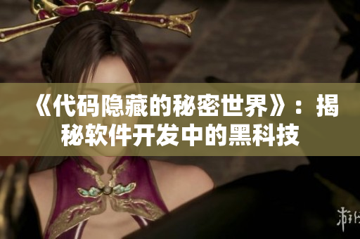 《代码隐藏的秘密世界》：揭秘软件开发中的黑科技