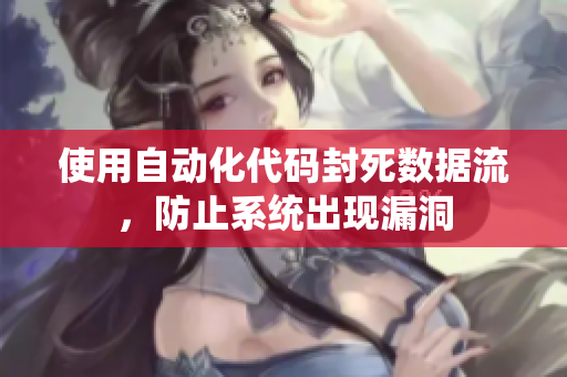 使用自动化代码封死数据流，防止系统出现漏洞