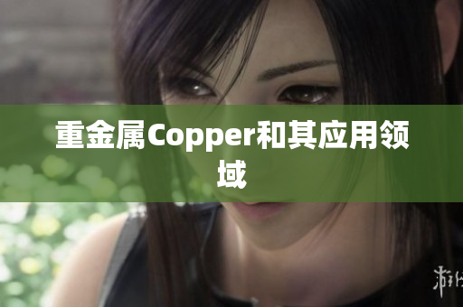 重金属Copper和其应用领域