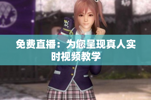 免费直播：为您呈现真人实时视频教学