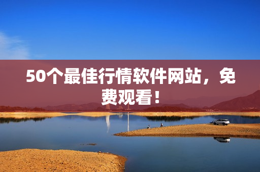 50个最佳行情软件网站，免费观看！