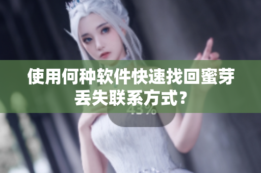 使用何种软件快速找回蜜芽丢失联系方式？