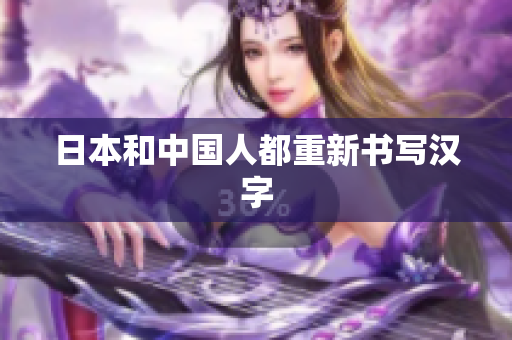 日本和中国人都重新书写汉字