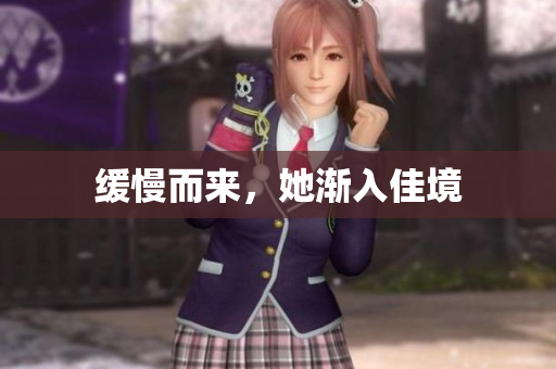 缓慢而来，她渐入佳境