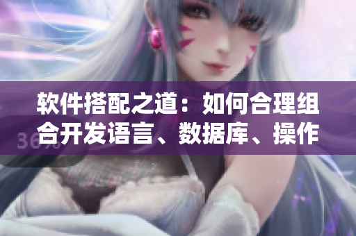 软件搭配之道：如何合理组合开发语言、数据库、操作系统等元素？