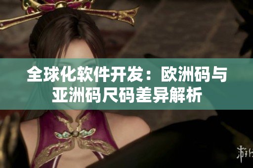 全球化软件开发：欧洲码与亚洲码尺码差异解析