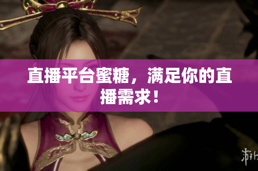 直播平台蜜糖，满足你的直播需求！