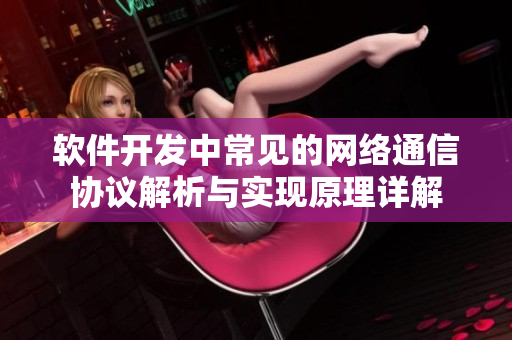 软件开发中常见的网络通信协议解析与实现原理详解