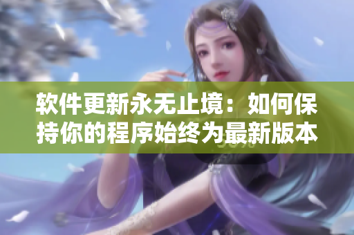 软件更新永无止境：如何保持你的程序始终为最新版本？