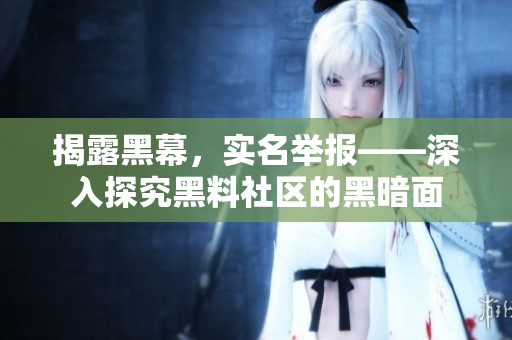 揭露黑幕，实名举报——深入探究黑料社区的黑暗面