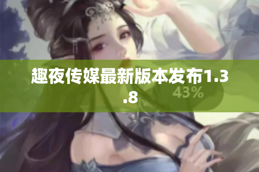 趣夜传媒最新版本发布1.3.8