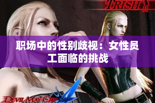 职场中的性别歧视：女性员工面临的挑战