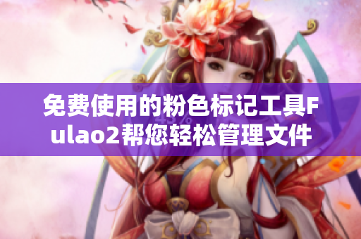 免费使用的粉色标记工具Fulao2帮您轻松管理文件